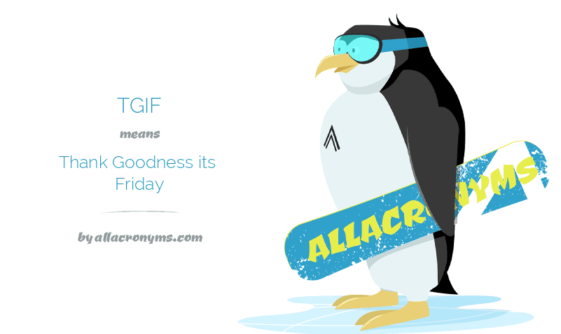 TGIF Thank Goodness its Friday